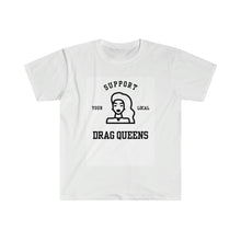Support Your Local Drag Queens - White Unisex T Shirt